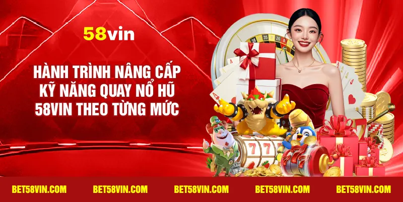 Hành trình nâng cấp kỹ năng quay Nổ hũ 58vin theo từng mức